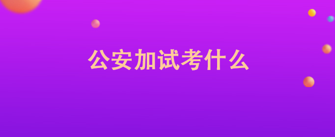 公安加试考什么