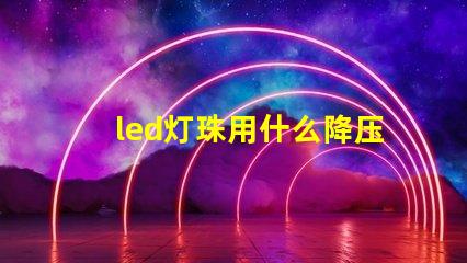 led灯珠用什么降压